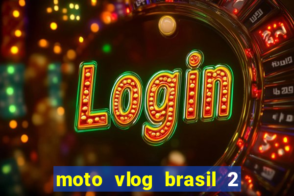 moto vlog brasil 2 dinheiro infinito